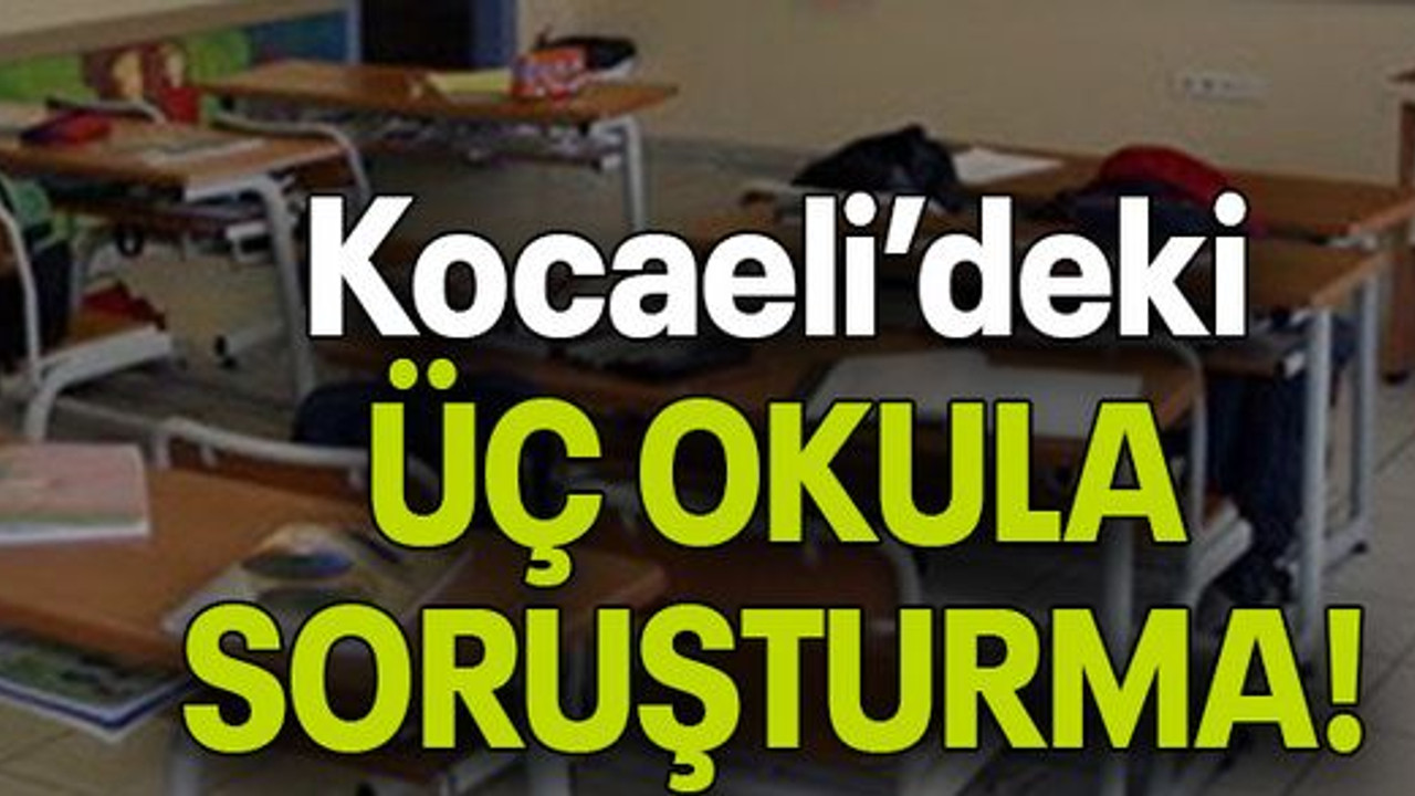 Kocaeli’deki ÜÇ OKULA SORUŞTURMA!